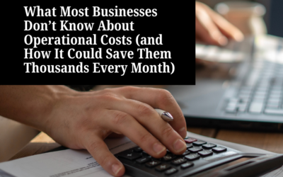 What Most Businesses Don’t Know About Operational Costs (and How It Could Save Them Thousands Every Month)